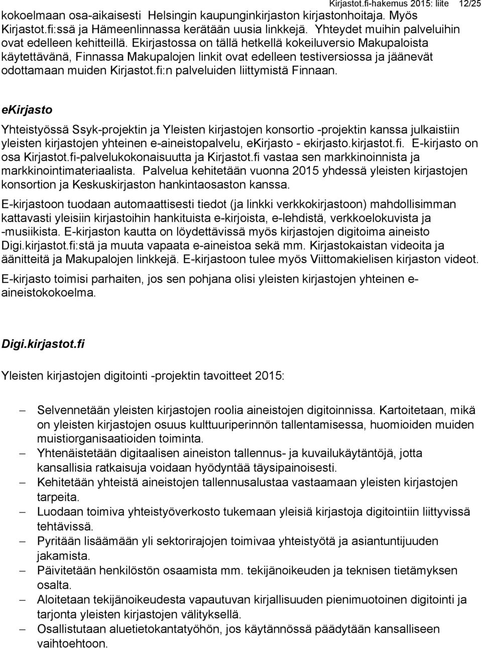 Ekirjastossa on tällä hetkellä kokeiluversio Makupaloista käytettävänä, Finnassa Makupalojen linkit ovat edelleen testiversiossa ja jäänevät odottamaan muiden Kirjastot.