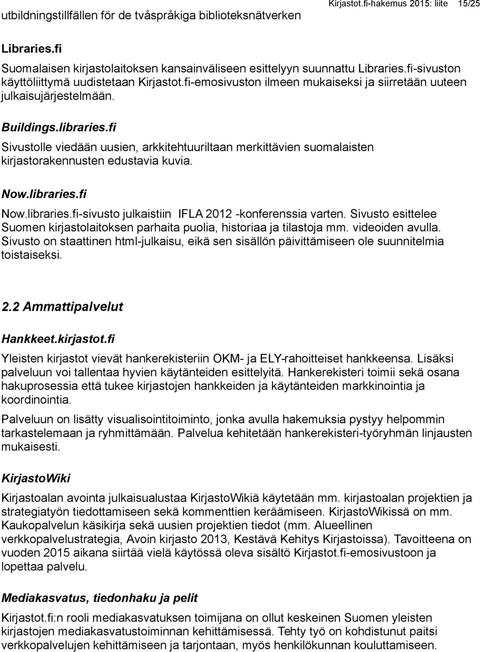 fi Sivustolle viedään uusien, arkkitehtuuriltaan merkittävien suomalaisten kirjastorakennusten edustavia kuvia. Now.libraries.fi Now.libraries.fi-sivusto julkaistiin IFLA 2012 -konferenssia varten.