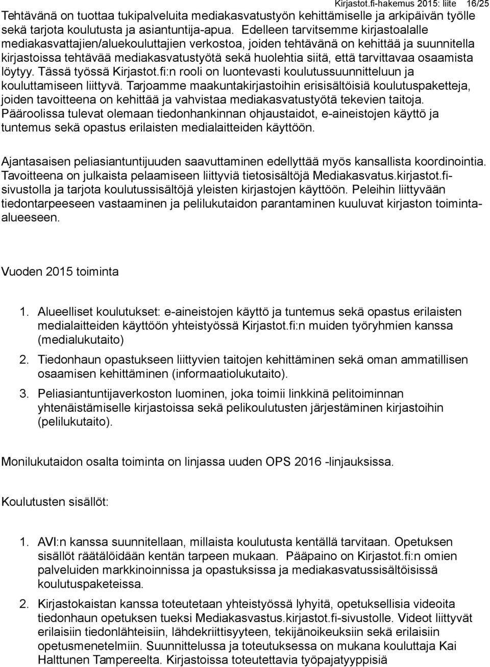 tarvittavaa osaamista löytyy. Tässä työssä Kirjastot.fi:n rooli on luontevasti koulutussuunnitteluun ja kouluttamiseen liittyvä.