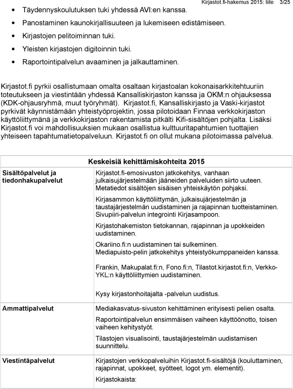 fi pyrkii osallistumaan omalta osaltaan kirjastoalan kokonaisarkkitehtuuriin toteutukseen ja viestintään yhdessä Kansalliskirjaston kanssa ja OKM:n ohjauksessa (KDK-ohjausryhmä, muut työryhmät).