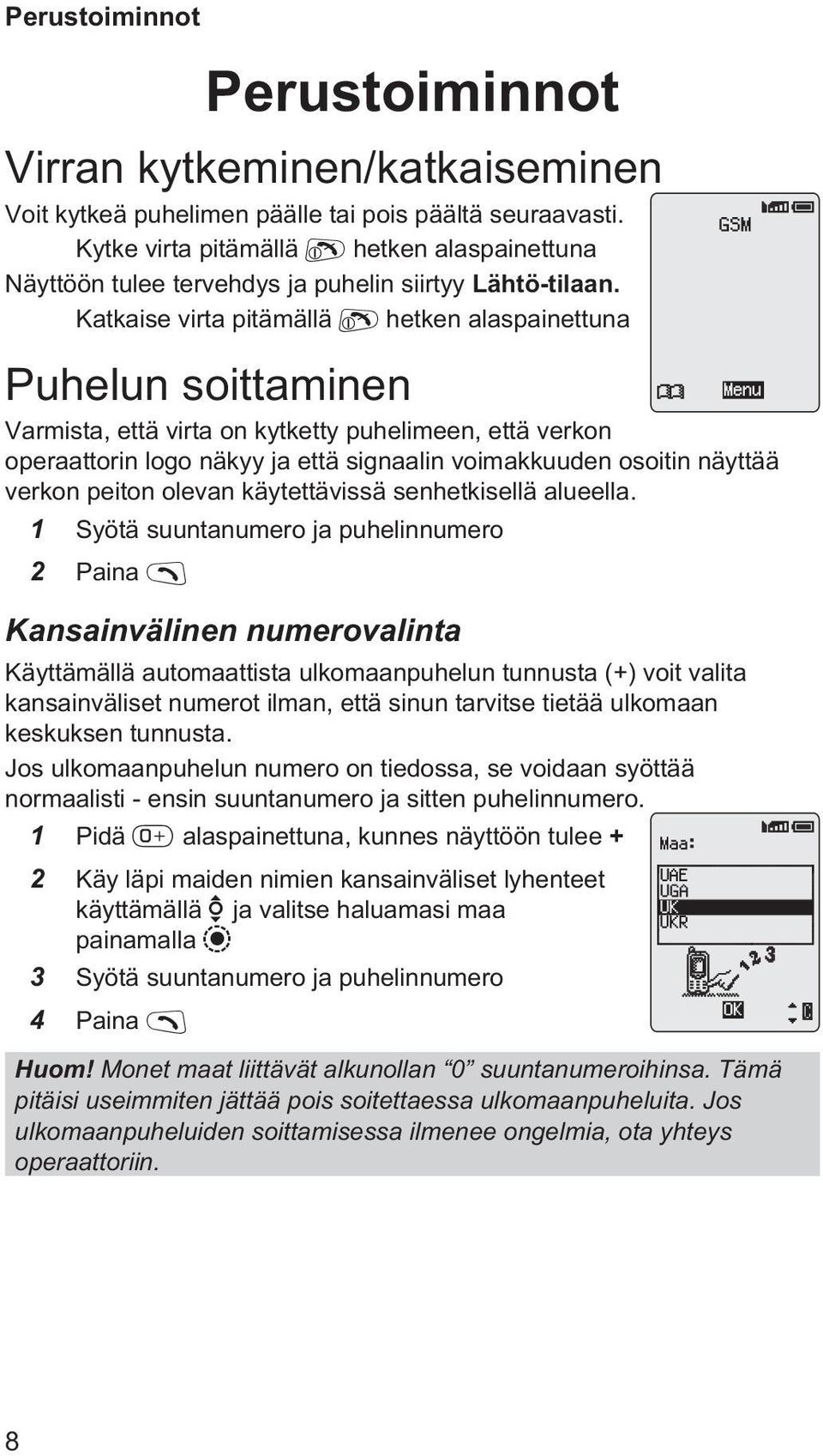 Katkaise virta pitämällä E hetken alaspainettuna Puhelun soittaminen Varmista, että virta on kytketty puhelimeen, että verkon operaattorin logo näkyy ja että signaalin voimakkuuden osoitin näyttää