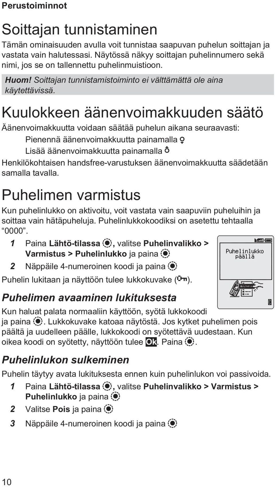 Kuulokkeen äänenvoimakkuuden säätö Äänenvoimakkuutta voidaan säätää puhelun aikana seuraavasti: Pienennä äänenvoimakkuutta painamalla a Lisää äänenvoimakkuutta painamalla b Henkilökohtaisen