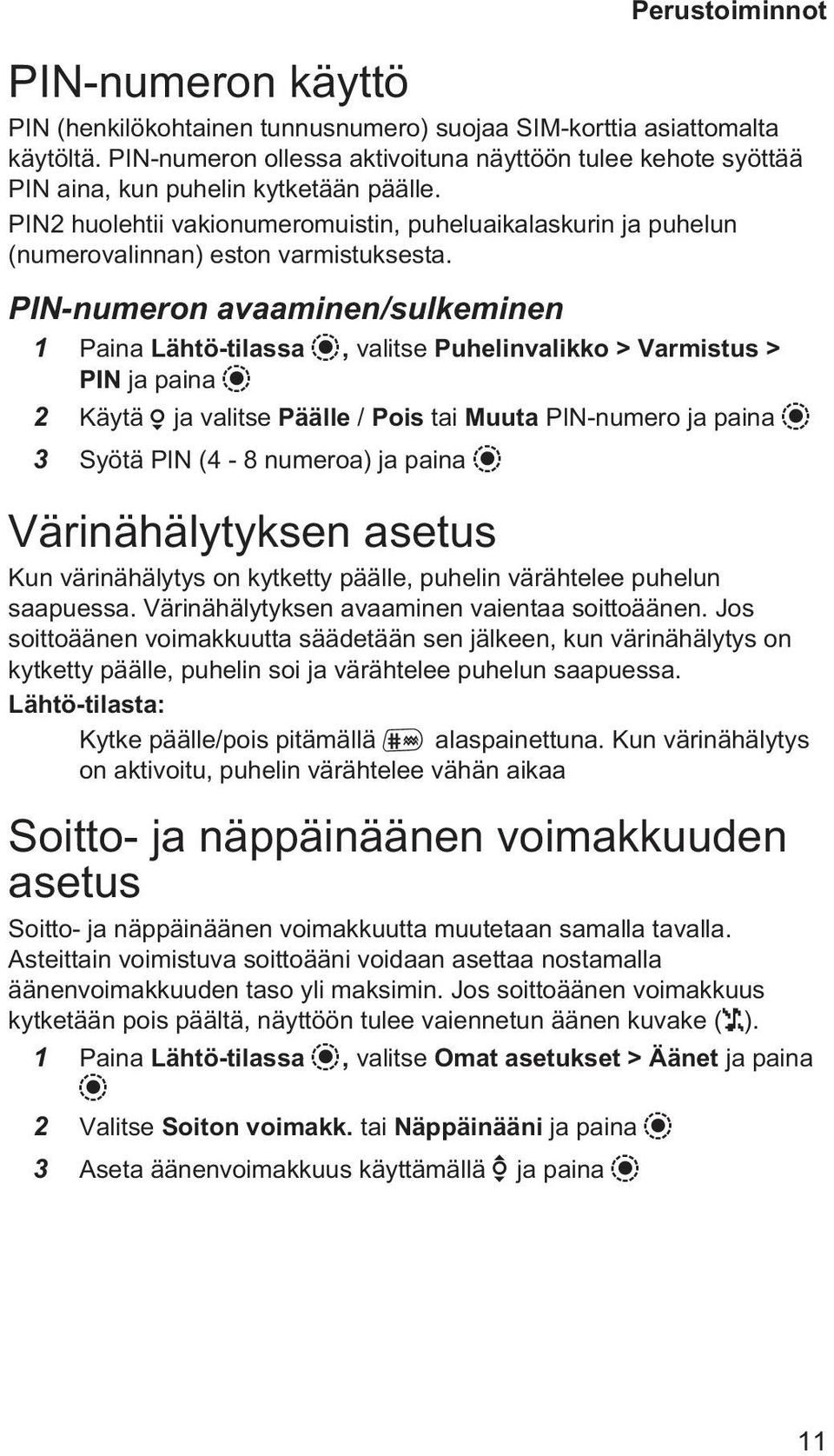 PIN-numeron avaaminen/sulkeminen 1 Paina Lähtö-tilassa Q, valitse Puhelinvalikko > Varmistus > PIN ja paina Q 2 Käytä a ja valitse Päälle / Pois tai Muuta PIN-numero ja paina Q 3 Syötä PIN (4-8