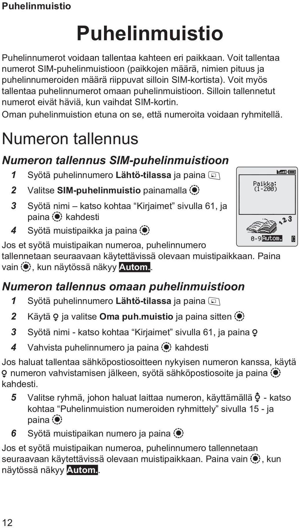 Silloin tallennetut numerot eivät häviä, kun vaihdat SIM-kortin. Oman puhelinmuistion etuna on se, että numeroita voidaan ryhmitellä.