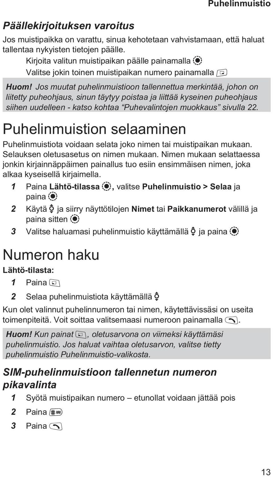 Jos muutat puhelinmuistioon tallennettua merkintää, johon on liitetty puheohjaus, sinun täytyy poistaa ja liittää kyseinen puheohjaus siihen uudelleen - katso kohtaa Puhevalintojen muokkaus sivulla