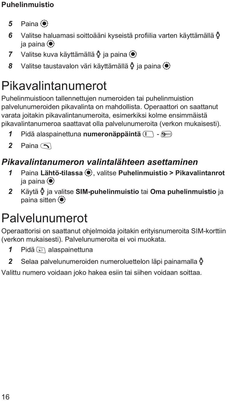 Operaattori on saattanut varata joitakin pikavalintanumeroita, esimerkiksi kolme ensimmäistä pikavalintanumeroa saattavat olla palvelunumeroita (verkon mukaisesti).