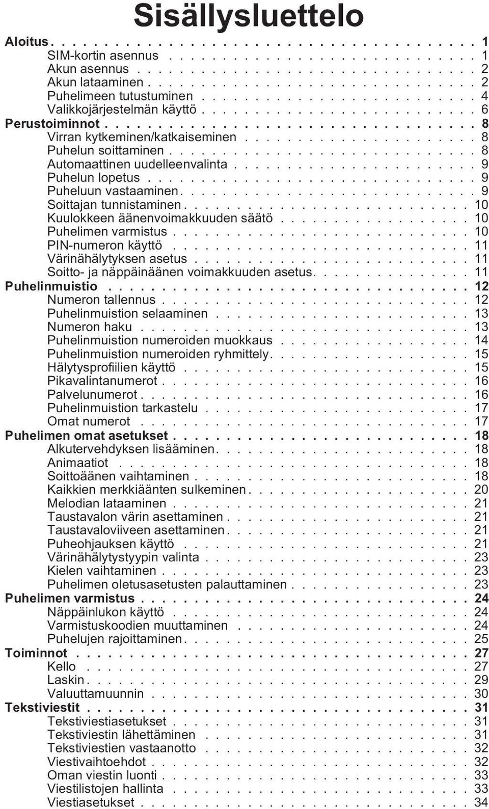 ..................... 8 Puhelun soittaminen............................. 8 Automaattinen uudelleenvalinta....................... 9 Puhelun lopetus............................... 9 Puheluun vastaaminen.