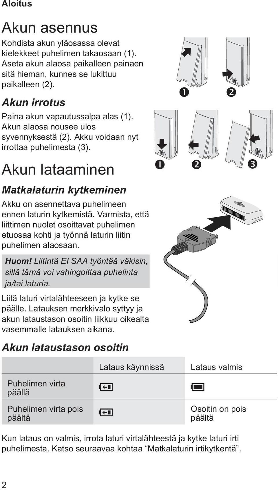 Akun lataaminen Matkalaturin kytkeminen Akku on asennettava puhelimeen ennen laturin kytkemistä.