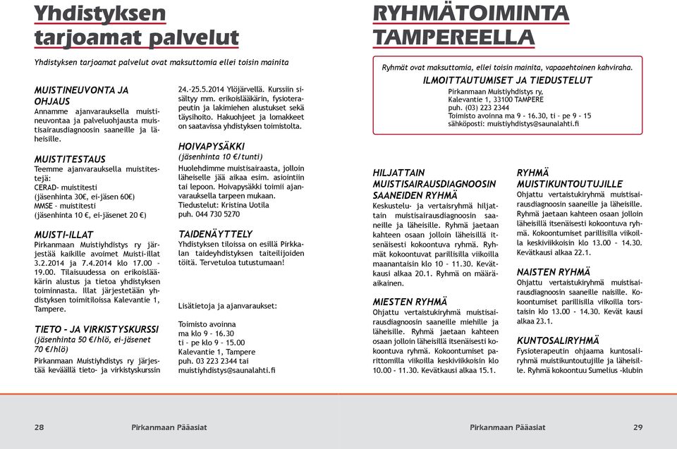 MUISTITESTAUS Teemme ajanvarauksella muistitestejä: CERAD- muistitesti (jäsenhinta 30, ei-jäsen 60 ) MMSE muistitesti (jäsenhinta 10, ei-jäsenet 20 ) MUISTI-ILLAT Pirkanmaan Muistiyhdistys ry