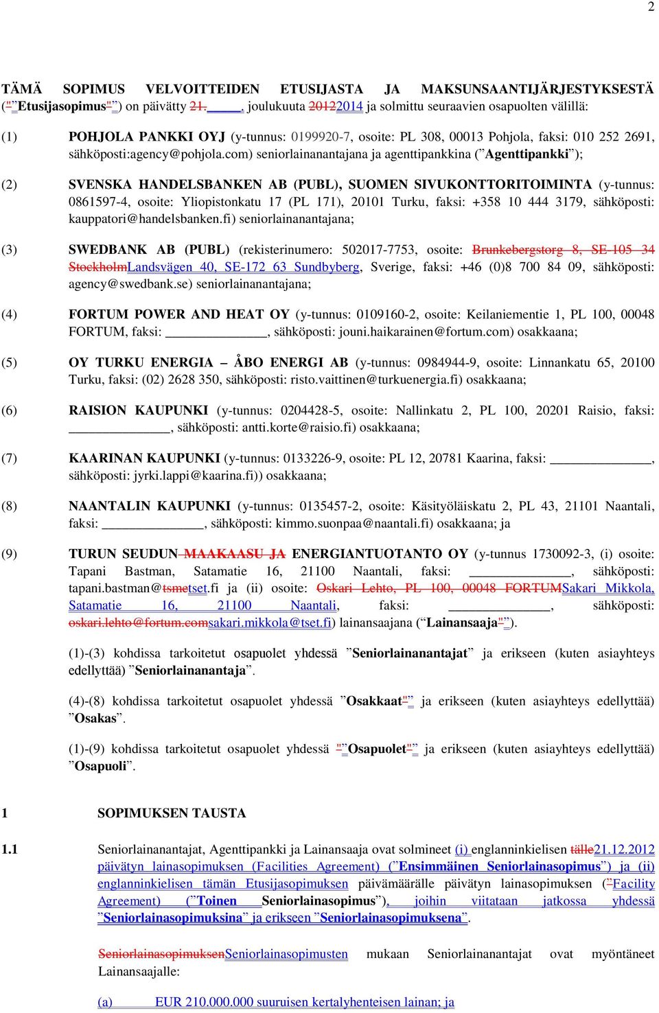 com) seniorlainanantajana ja agenttipankkina ( Agenttipankki ); (2) SVENSKA HANDELSBANKEN AB (PUBL), SUOMEN SIVUKONTTORITOIMINTA (y-tunnus: 0861597-4, osoite: Yliopistonkatu 17 (PL 171), 20101 Turku,