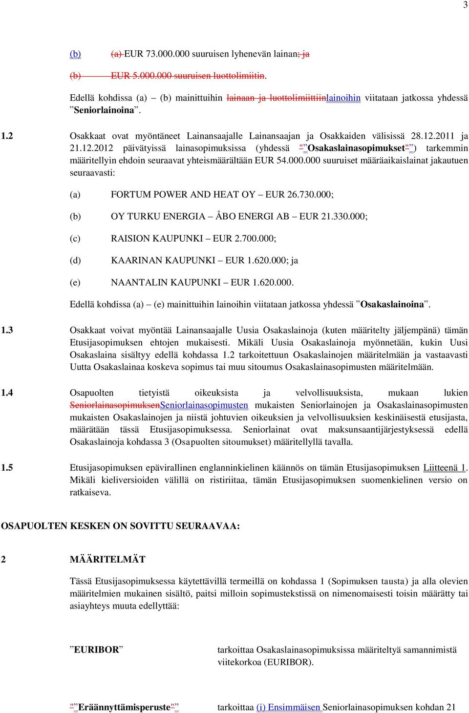 2 Osakkaat ovat myöntäneet Lainansaajalle Lainansaajan ja Osakkaiden välisissä 28.12.