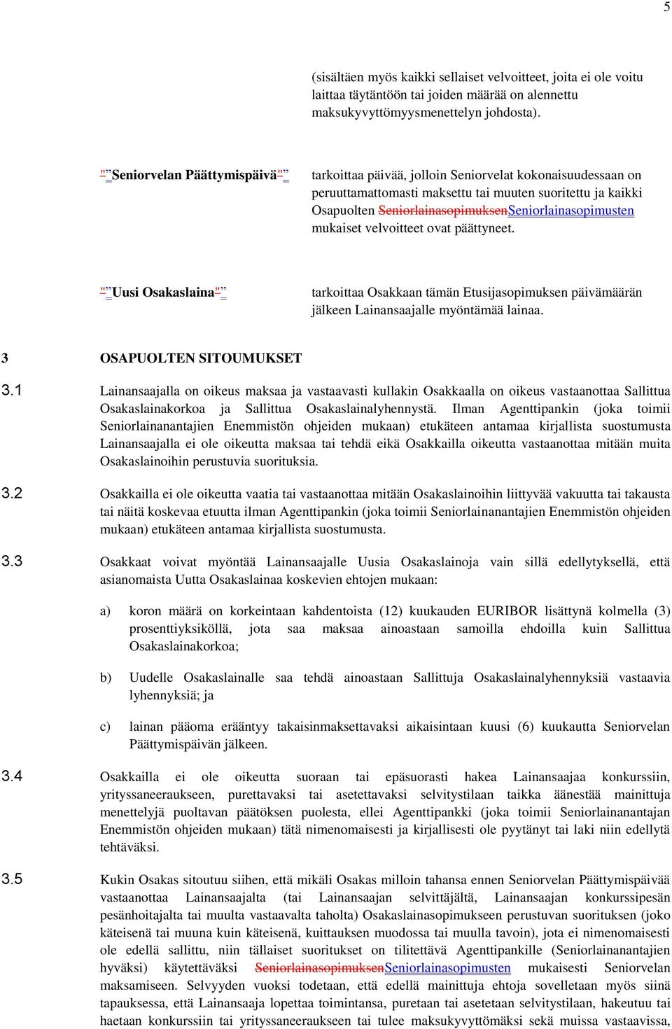 SeniorlainasopimuksenSeniorlainasopimusten mukaiset velvoitteet ovat päättyneet. " Uusi Osakaslaina" tarkoittaa Osakkaan tämän Etusijasopimuksen päivämäärän jälkeen Lainansaajalle myöntämää lainaa.