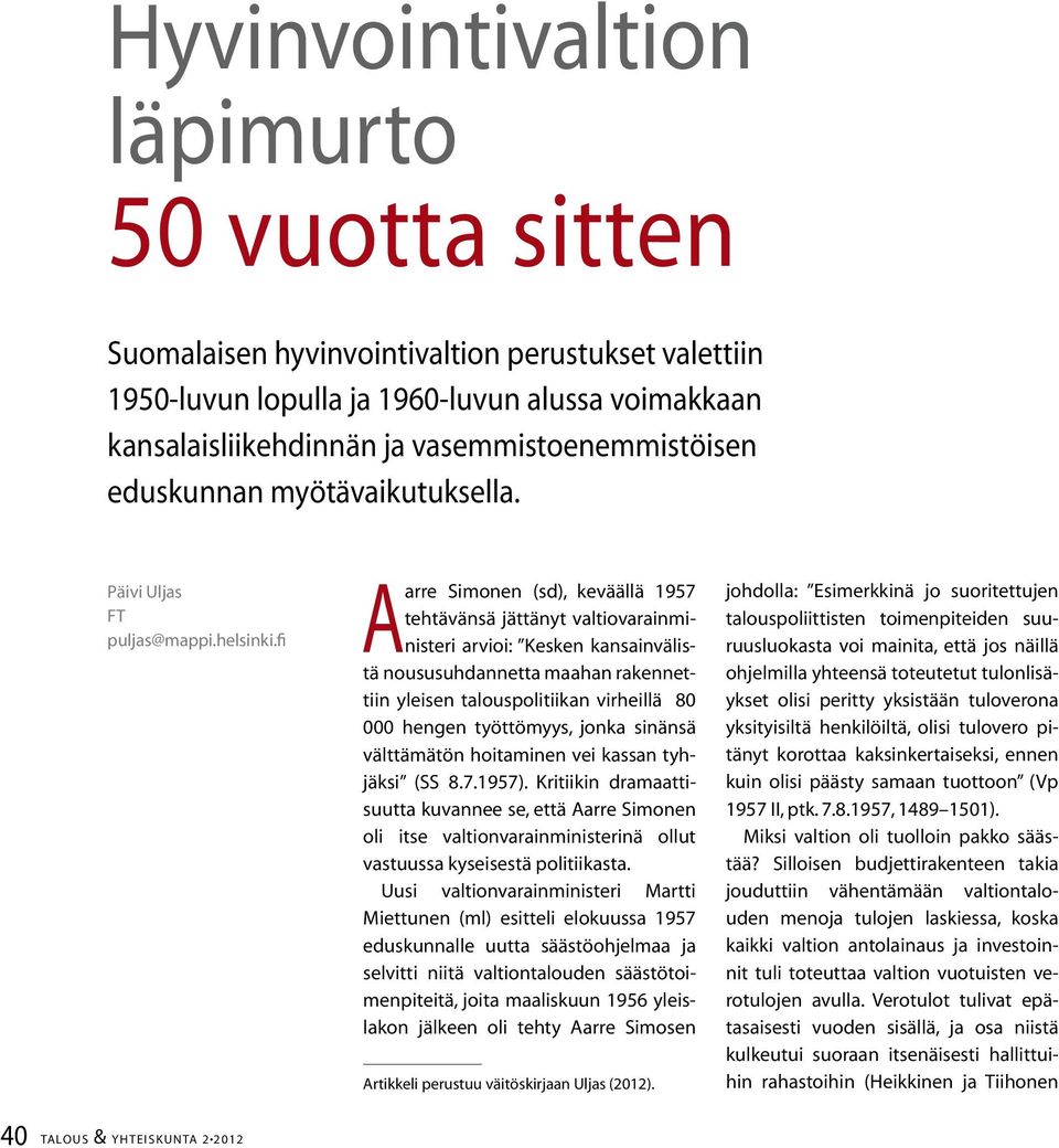 fi Aarre Simonen (sd), keväällä 1957 tehtävänsä jättänyt valtiovarainministeri arvioi: Kesken kansainvälistä noususuhdannetta maahan rakennettiin yleisen talouspolitiikan virheillä 80 000 hengen