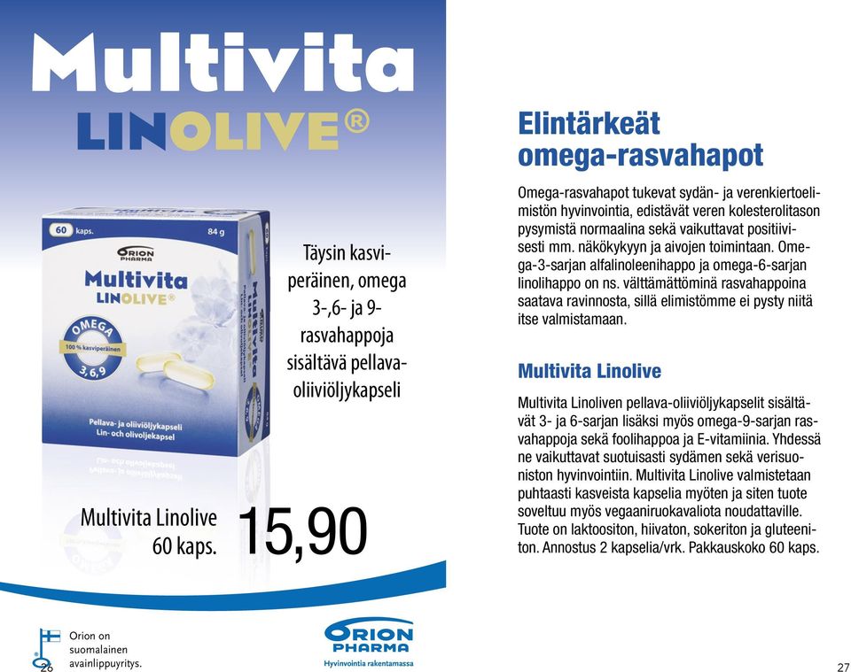 edistävät veren kolesterolitason pysymistä normaalina sekä vaikuttavat positiivisesti mm. näkökykyyn ja aivojen toimintaan. Omega-3-sarjan alfalinoleenihappo ja omega-6-sarjan linolihappo on ns.