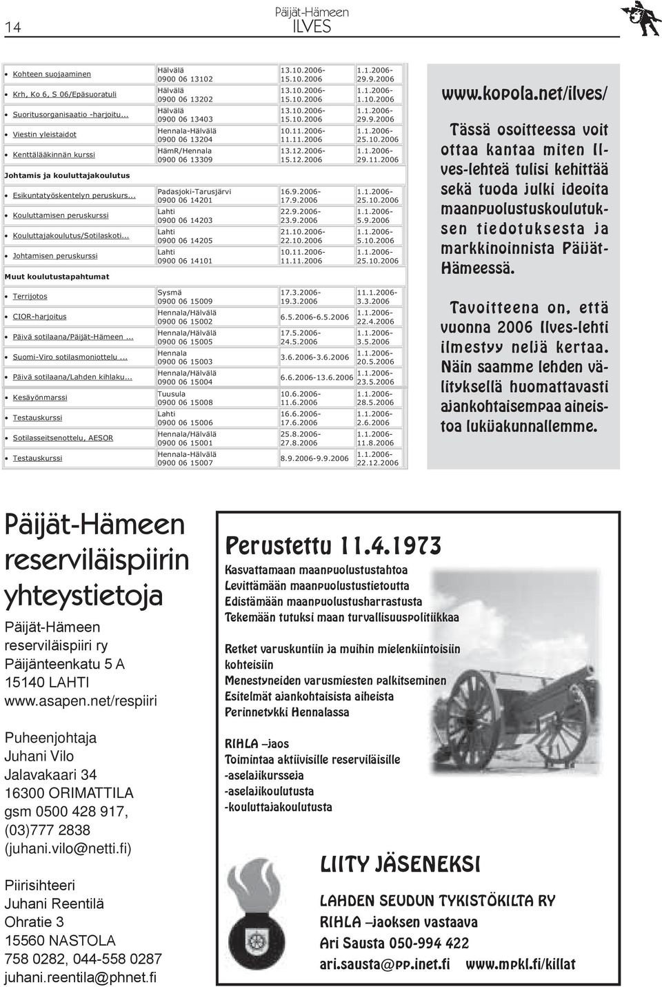 net/ilves/ Tässä osoitteessa voit ottaa kantaa miten Ilves-lehteä tulisi kehittää sekä tuoda julki ideoita maanpuolustuskoulutuksen tie dotuksesta ja mark ki noinnista Päi jät- Hä meessä.