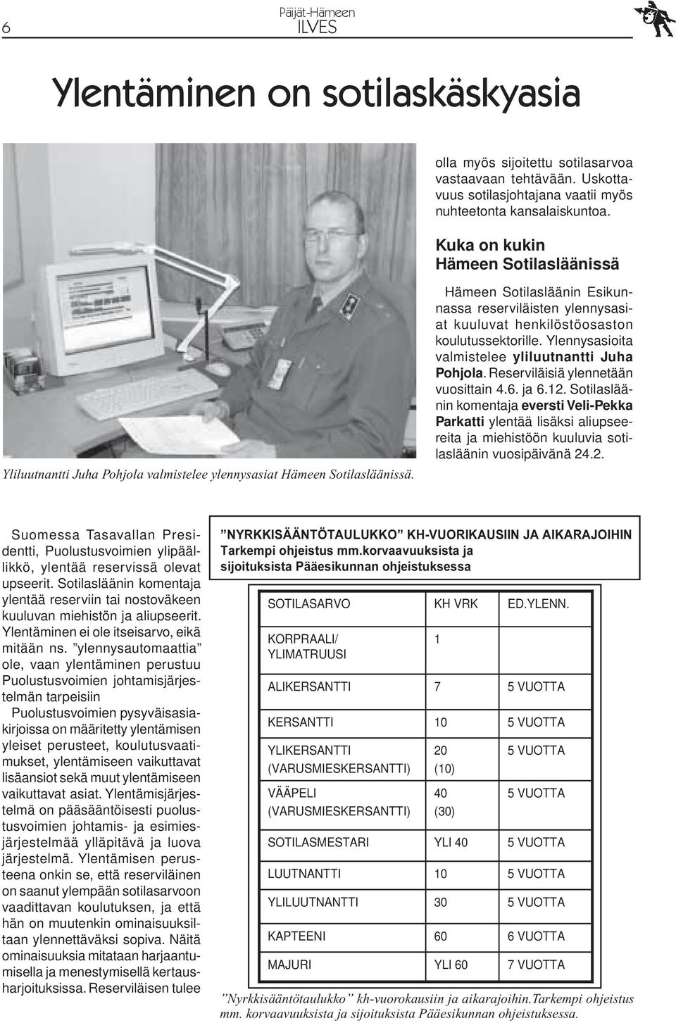 Hämeen Sotilasläänin Esikunnassa reserviläisten ylennysasiat kuuluvat henkilöstöosaston koulutussektorille. Ylennysasioita valmistelee yliluutnantti Juha Pohjola.