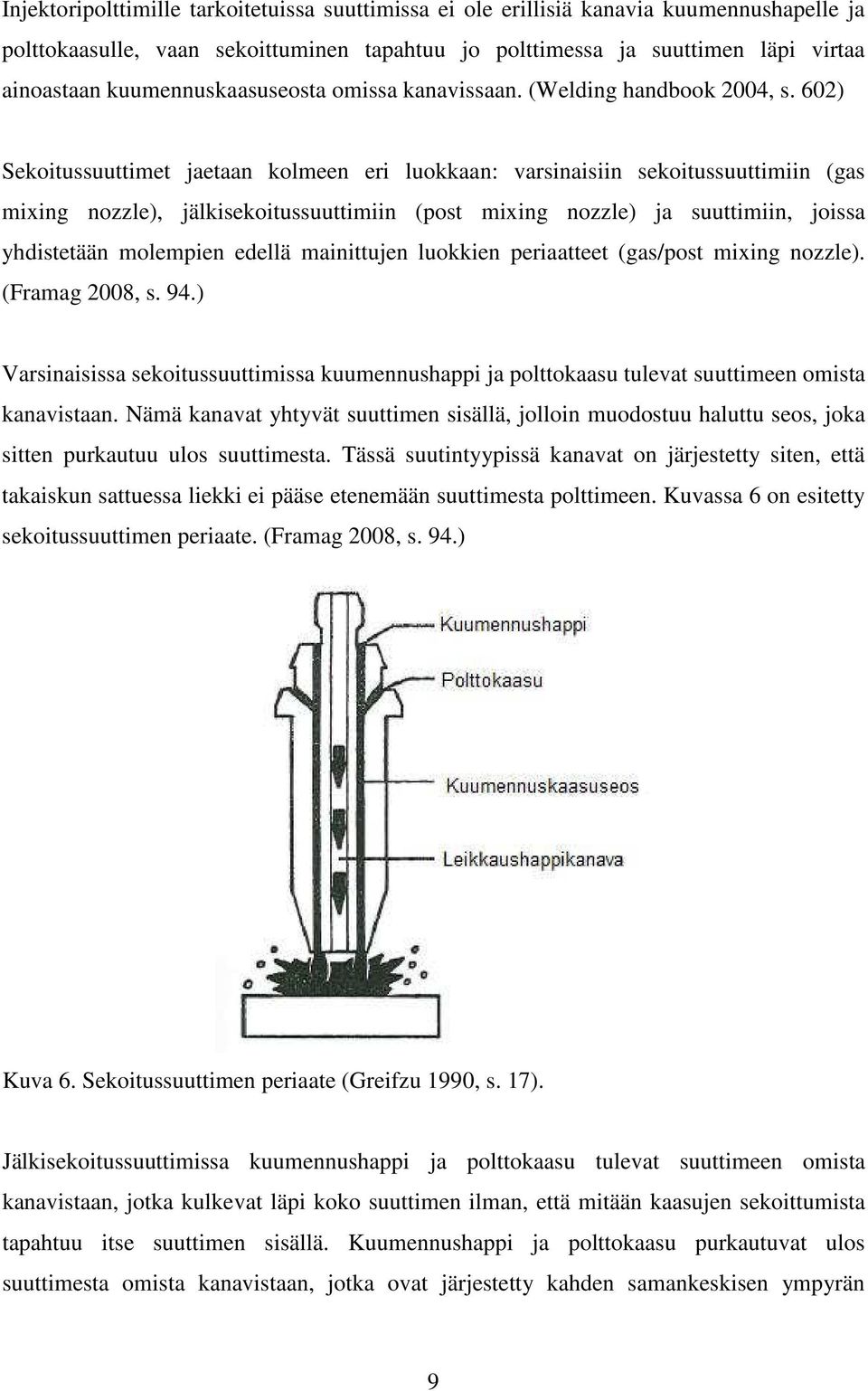 602) Sekoitussuuttimet jaetaan kolmeen eri luokkaan: varsinaisiin sekoitussuuttimiin (gas mixing nozzle), jälkisekoitussuuttimiin (post mixing nozzle) ja suuttimiin, joissa yhdistetään molempien