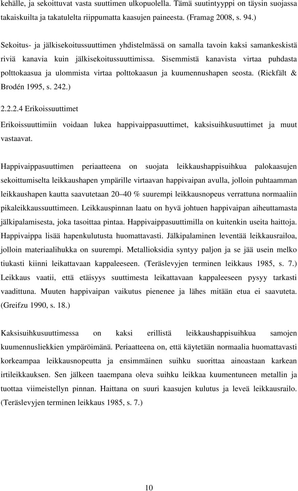 Sisemmistä kanavista virtaa puhdasta polttokaasua ja ulommista virtaa polttokaasun ja kuumennushapen seosta. (Rickfält & Brodén 1995, s. 24