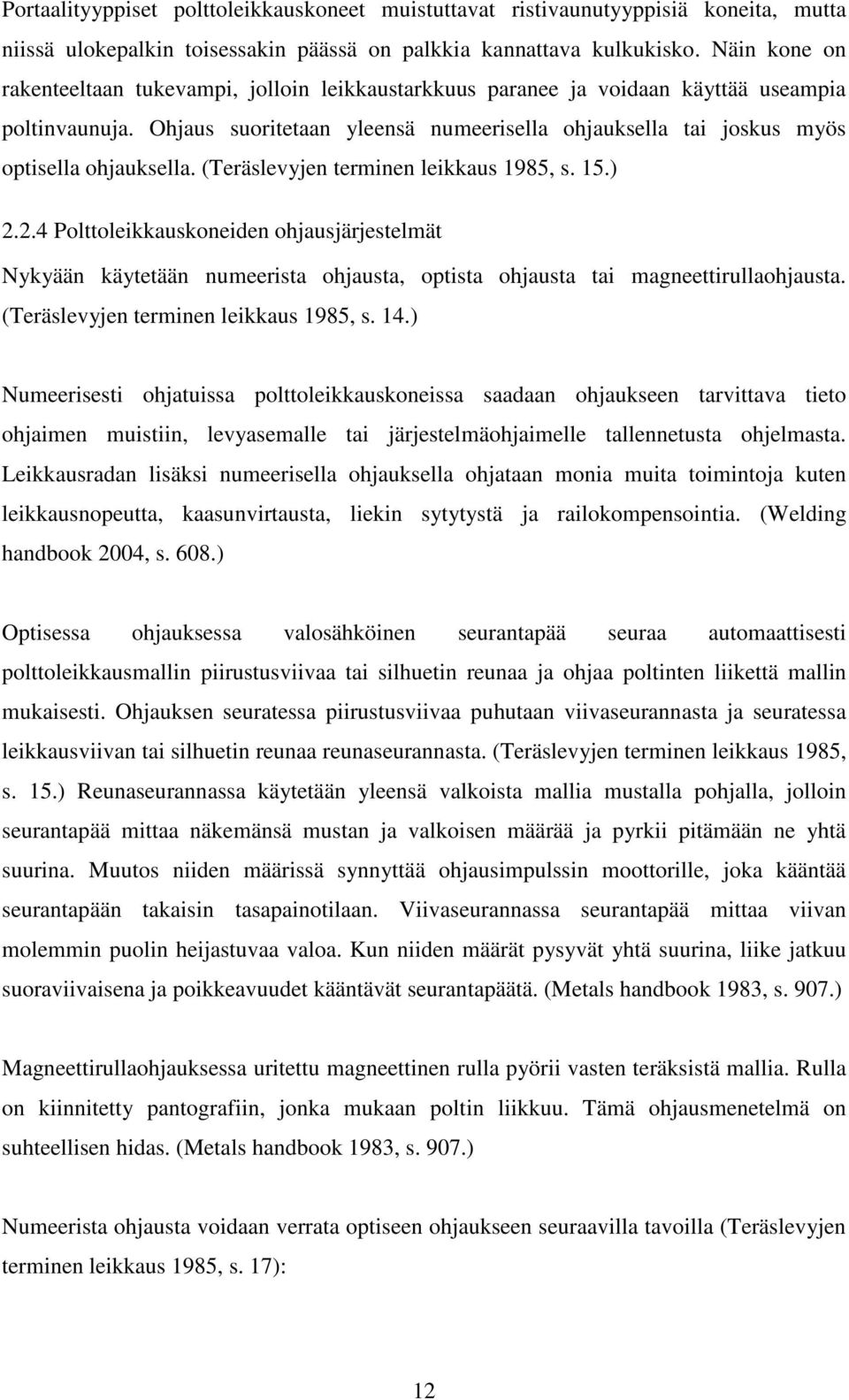 Ohjaus suoritetaan yleensä numeerisella ohjauksella tai joskus myös optisella ohjauksella. (Teräslevyjen terminen leikkaus 1985, s. 15.) 2.