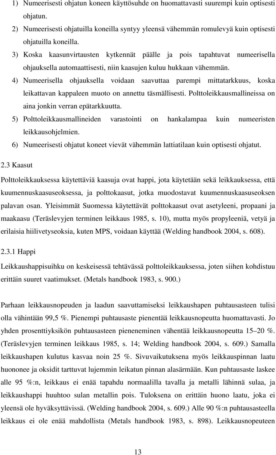 4) Numeerisella ohjauksella voidaan saavuttaa parempi mittatarkkuus, koska leikattavan kappaleen muoto on annettu täsmällisesti. Polttoleikkausmallineissa on aina jonkin verran epätarkkuutta.