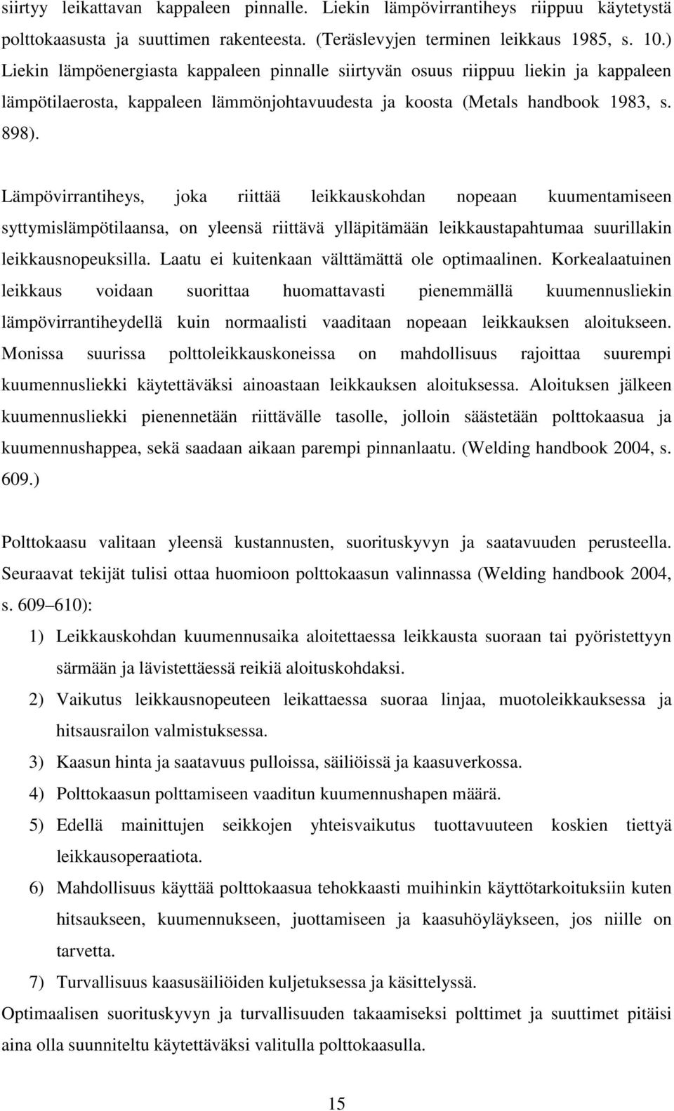 Lämpövirrantiheys, joka riittää leikkauskohdan nopeaan kuumentamiseen syttymislämpötilaansa, on yleensä riittävä ylläpitämään leikkaustapahtumaa suurillakin leikkausnopeuksilla.