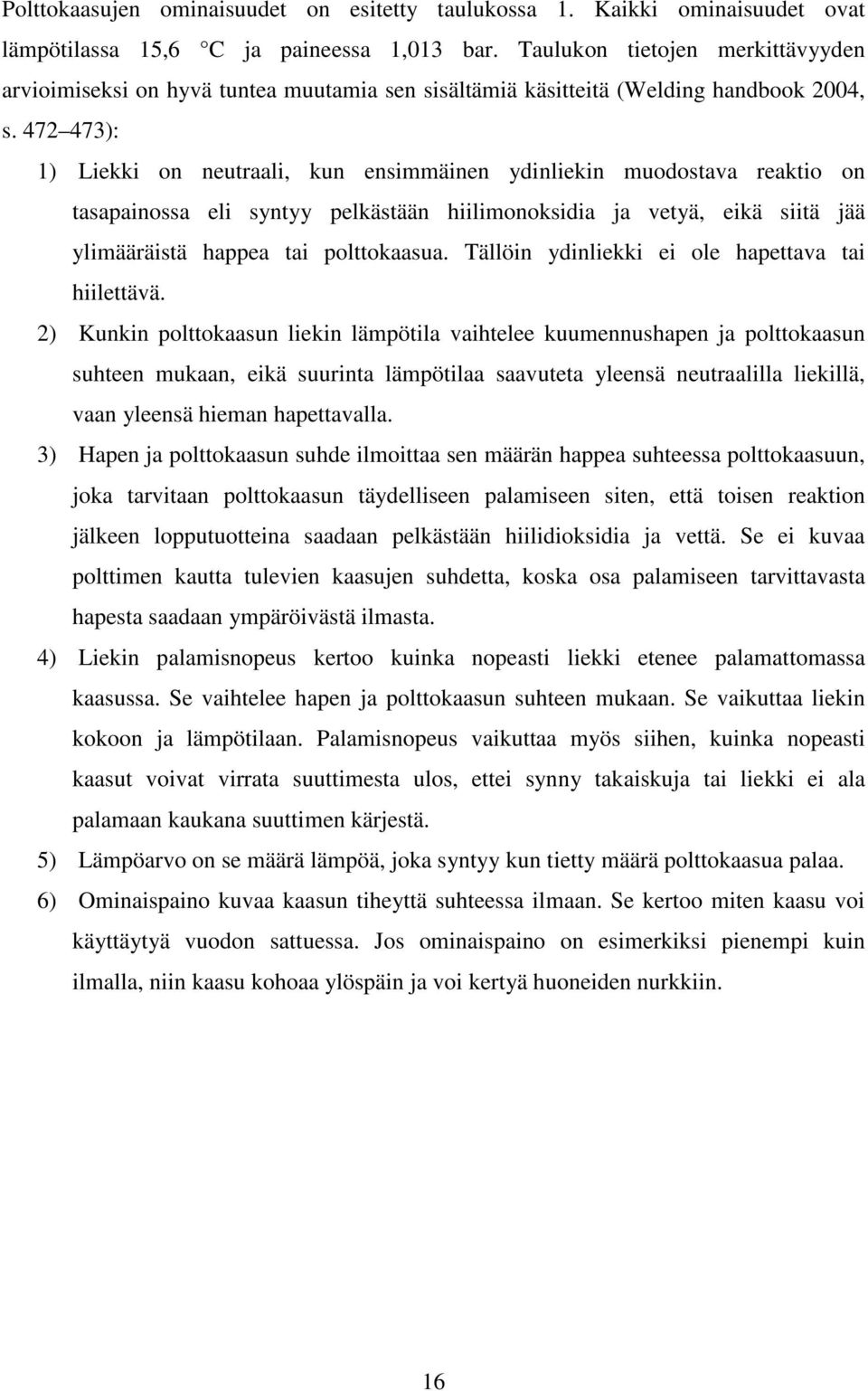 472 473): 1) Liekki on neutraali, kun ensimmäinen ydinliekin muodostava reaktio on tasapainossa eli syntyy pelkästään hiilimonoksidia ja vetyä, eikä siitä jää ylimääräistä happea tai polttokaasua.