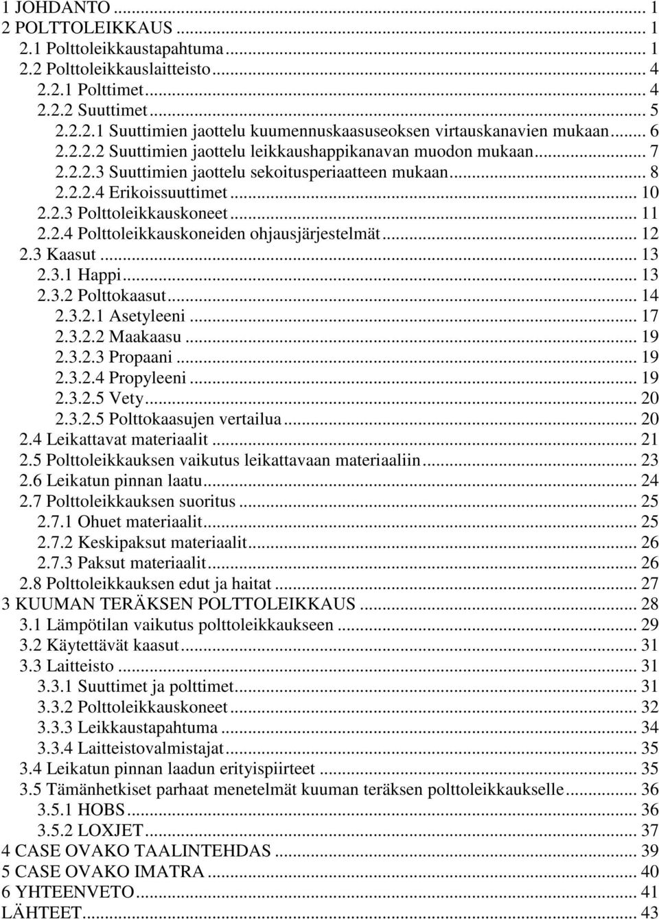 2.4 Polttoleikkauskoneiden ohjausjärjestelmät... 12 2.3 Kaasut... 13 2.3.1 Happi... 13 2.3.2 Polttokaasut... 14 2.3.2.1 Asetyleeni... 17 2.3.2.2 Maakaasu... 19 2.3.2.3 Propaani... 19 2.3.2.4 Propyleeni.