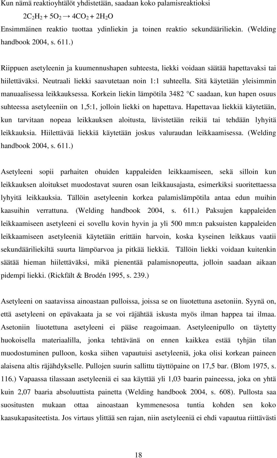 Sitä käytetään yleisimmin manuaalisessa leikkauksessa. Korkein liekin lämpötila 3482 C saadaan, kun hapen osuus suhteessa asetyleeniin on 1,5:1, jolloin liekki on hapettava.