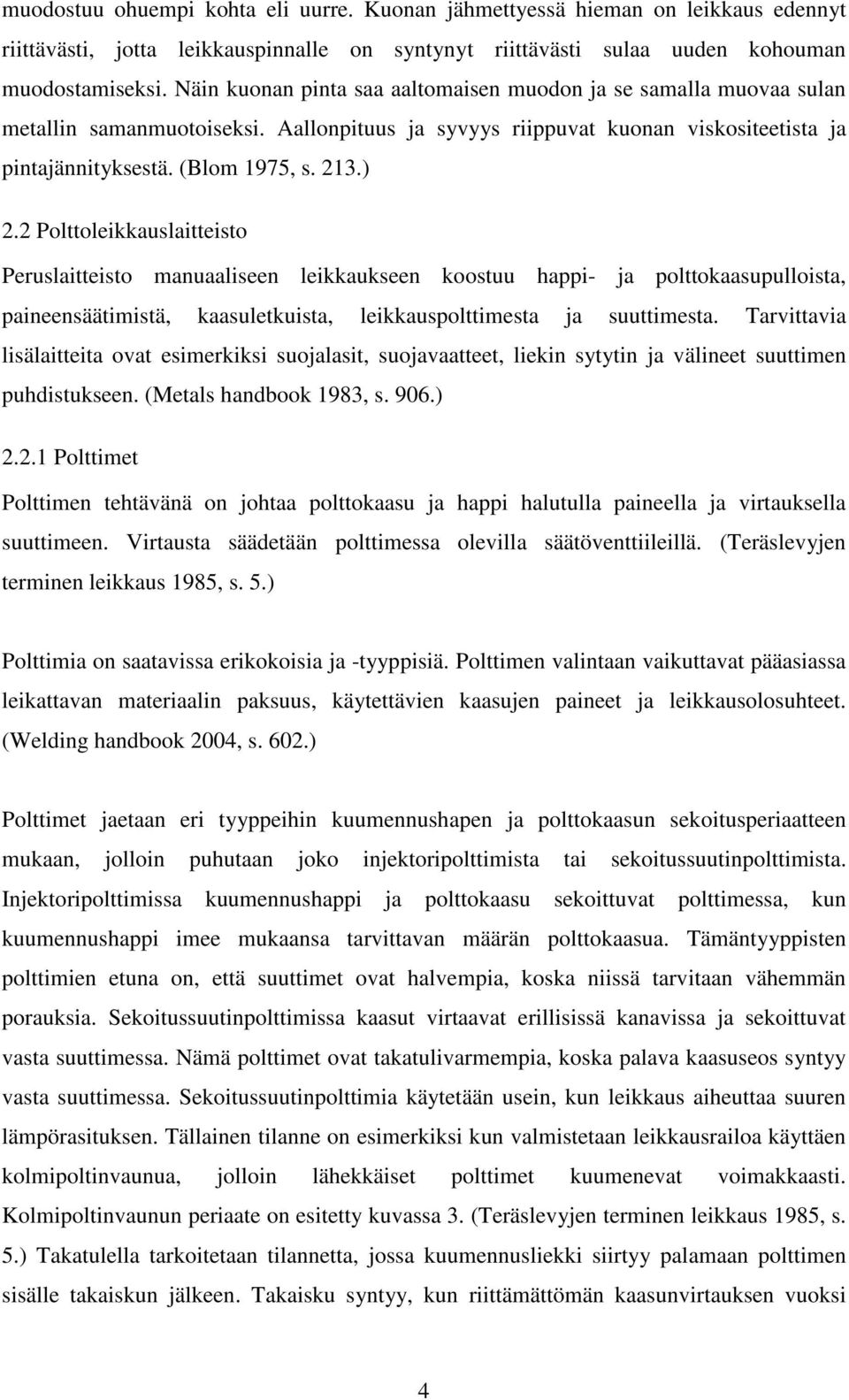 2 Polttoleikkauslaitteisto Peruslaitteisto manuaaliseen leikkaukseen koostuu happi- ja polttokaasupulloista, paineensäätimistä, kaasuletkuista, leikkauspolttimesta ja suuttimesta.