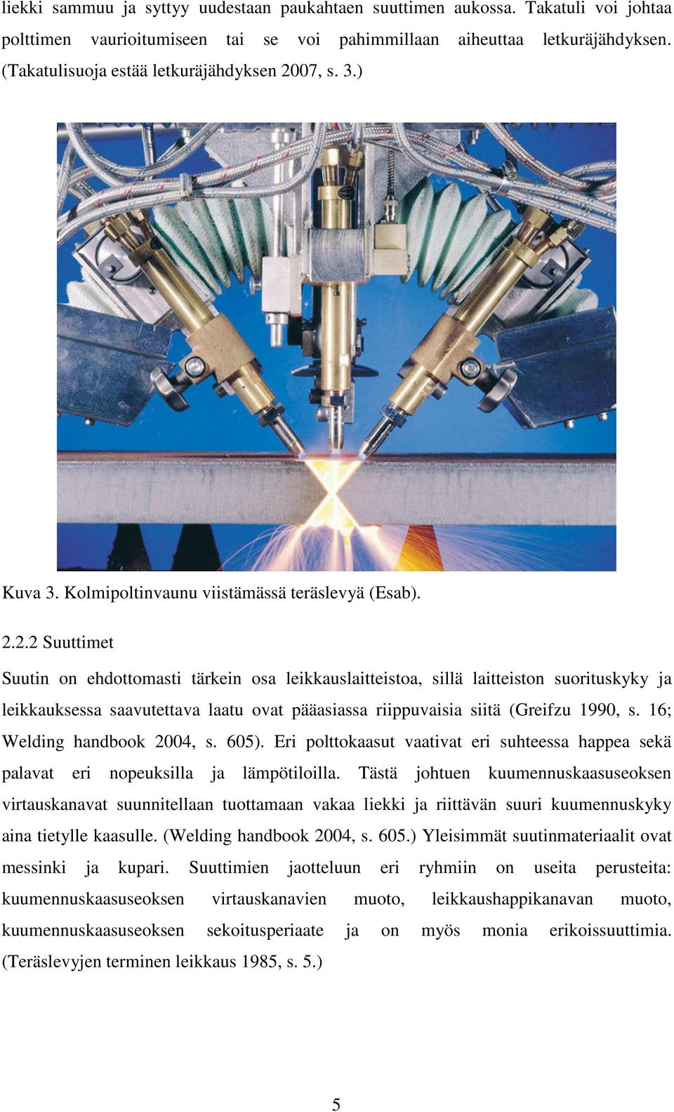 07, s. 3.) Kuva 3. Kolmipoltinvaunu viistämässä teräslevyä (Esab). 2.