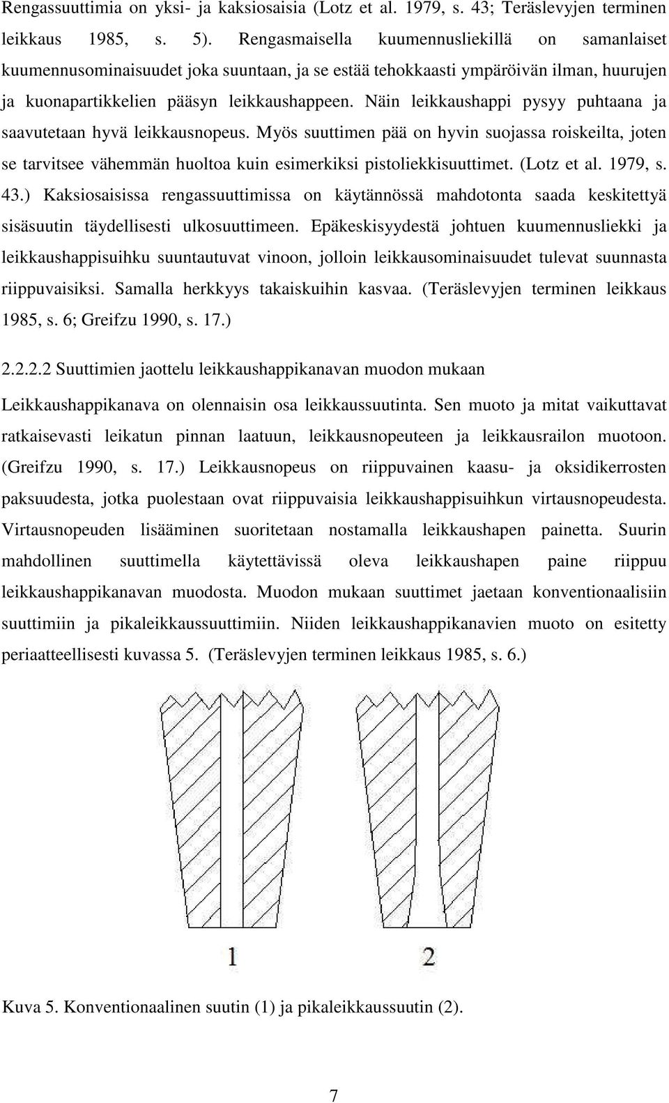 Näin leikkaushappi pysyy puhtaana ja saavutetaan hyvä leikkausnopeus. Myös suuttimen pää on hyvin suojassa roiskeilta, joten se tarvitsee vähemmän huoltoa kuin esimerkiksi pistoliekkisuuttimet.