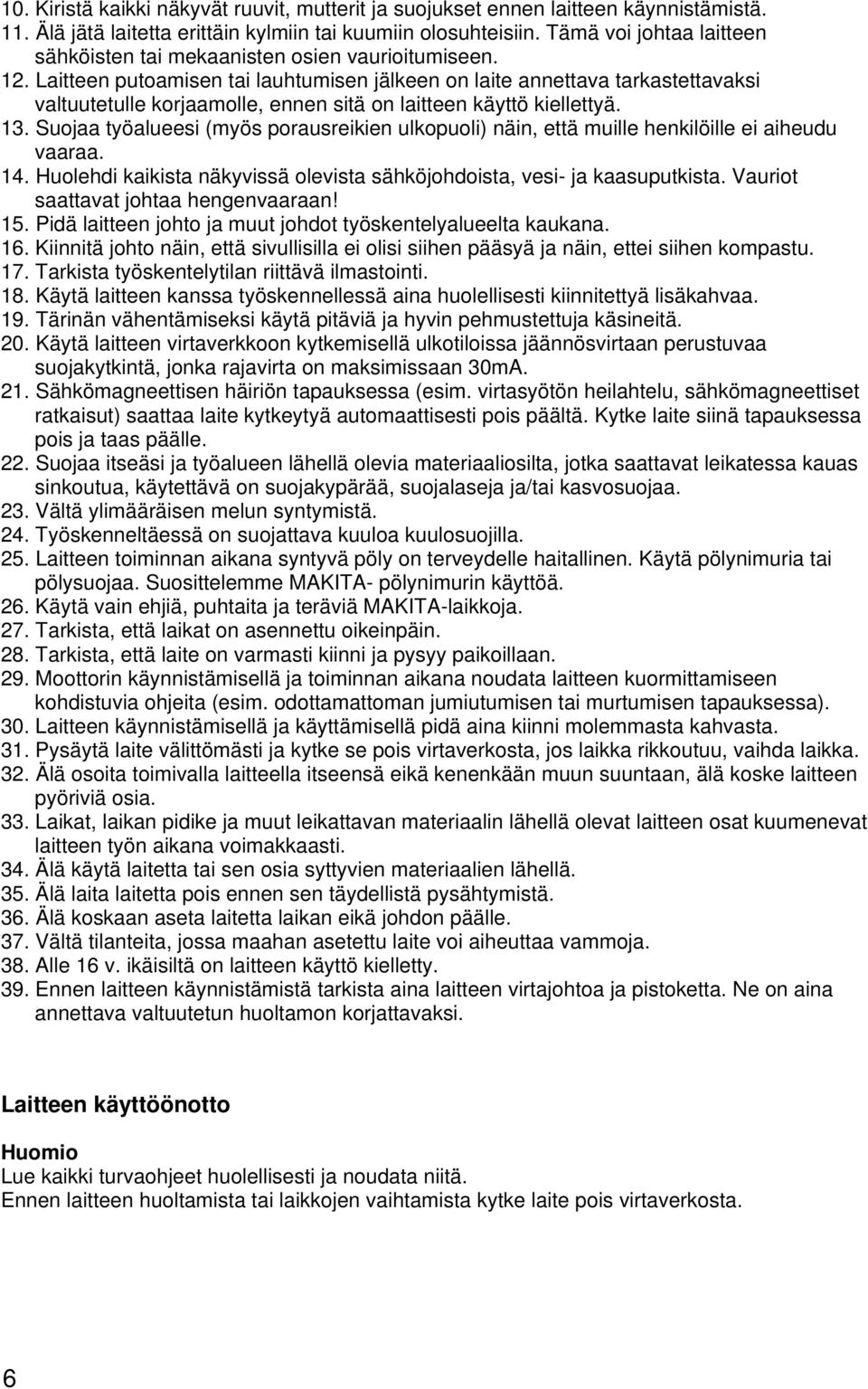 Laitteen putoamisen tai lauhtumisen jälkeen on laite annettava tarkastettavaksi valtuutetulle korjaamolle, ennen sitä on laitteen käyttö kiellettyä. 13.