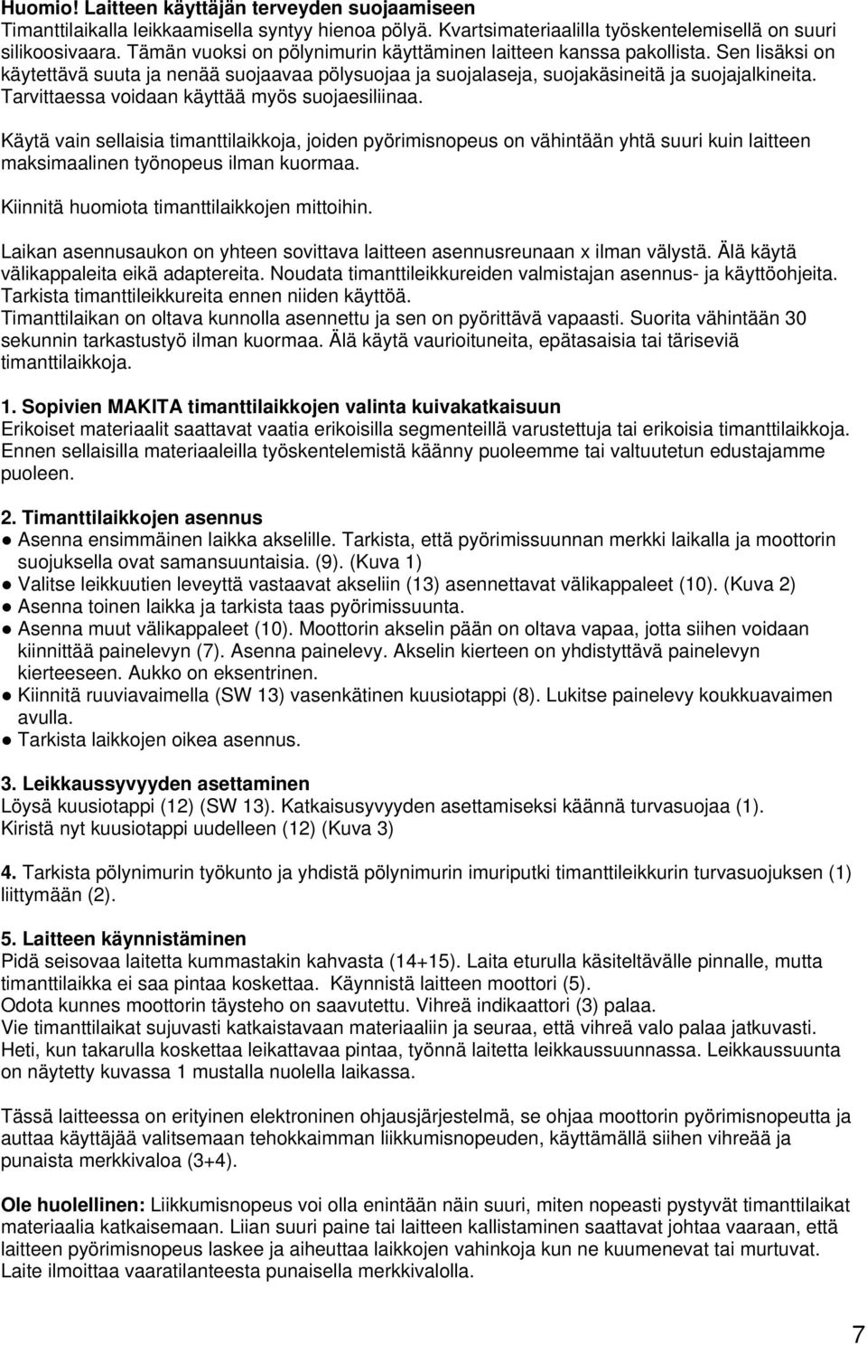 Tarvittaessa voidaan käyttää myös suojaesiliinaa. Käytä vain sellaisia timanttilaikkoja, joiden pyörimisnopeus on vähintään yhtä suuri kuin laitteen maksimaalinen työnopeus ilman kuormaa.