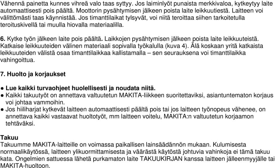 Kytke työn jälkeen laite pois päältä. Laikkojen pysähtymisen jälkeen poista laite leikkuuteistä. Katkaise leikkuuteiden välinen materiaali sopivalla työkalulla (kuva 4).