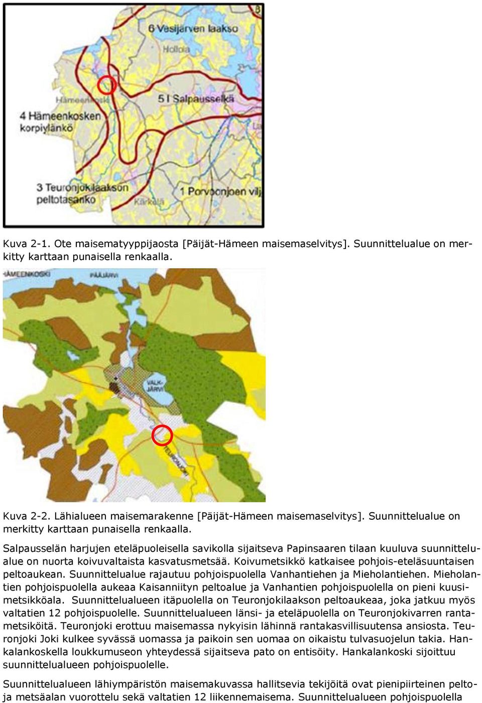 Salpausselän harjujen eteläpuoleisella savikolla sijaitseva Papinsaaren tilaan kuuluva suunnittelualue on nuorta koivuvaltaista kasvatusmetsää.