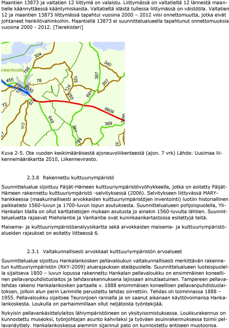 Maantiellä 13873 ei suunnittelualueella tapahtunut onnettomuuksia vuosina 2000-2012. [Tierekisteri] Kuva 2-5. Ote vuoden keskimääräisestä ajoneuvoliikenteestä (ajon.