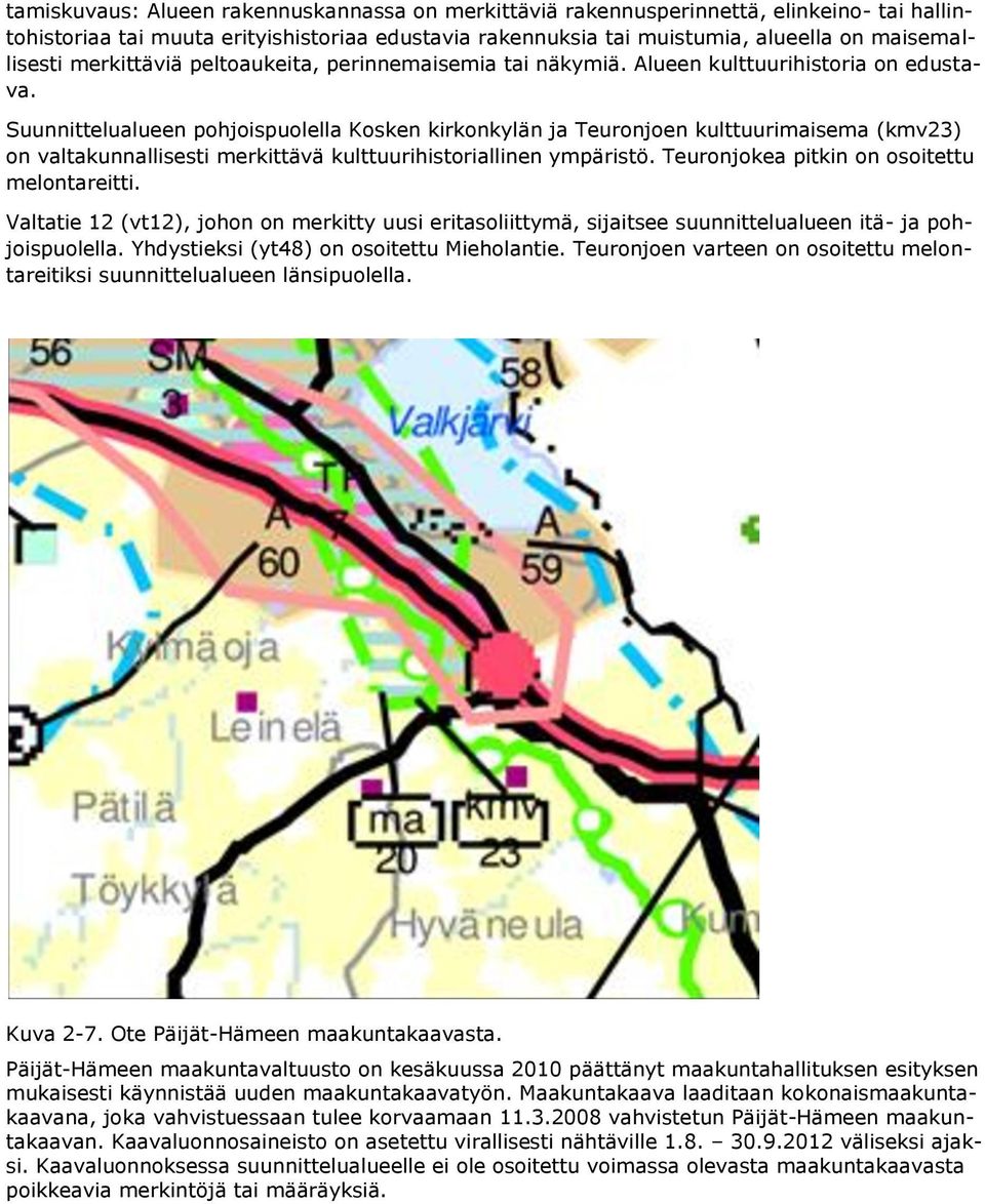 Suunnittelualueen pohjoispuolella Kosken kirkonkylän ja Teuronjoen kulttuurimaisema (kmv23) on valtakunnallisesti merkittävä kulttuurihistoriallinen ympäristö.