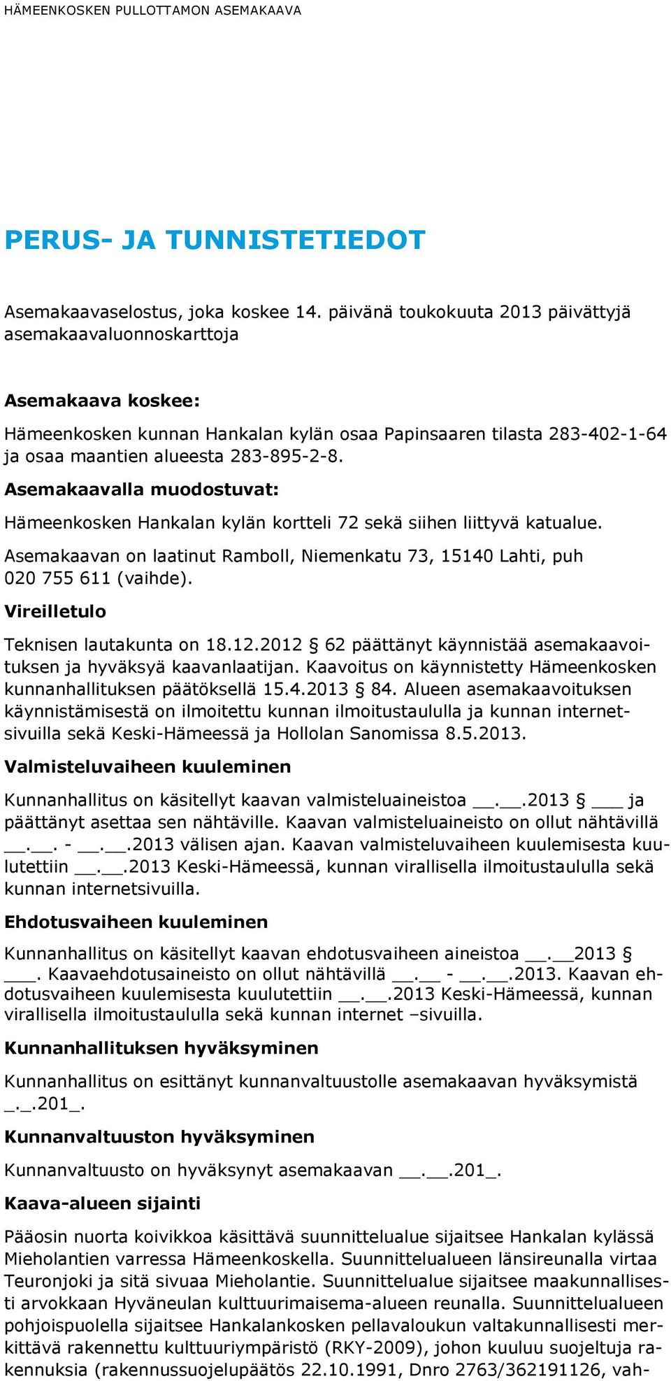 Asemakaavalla muodostuvat: Hämeenkosken Hankalan kylän kortteli 72 sekä siihen liittyvä katualue. Asemakaavan on laatinut Ramboll, Niemenkatu 73, 15140 Lahti, puh 020 755 611 (vaihde).