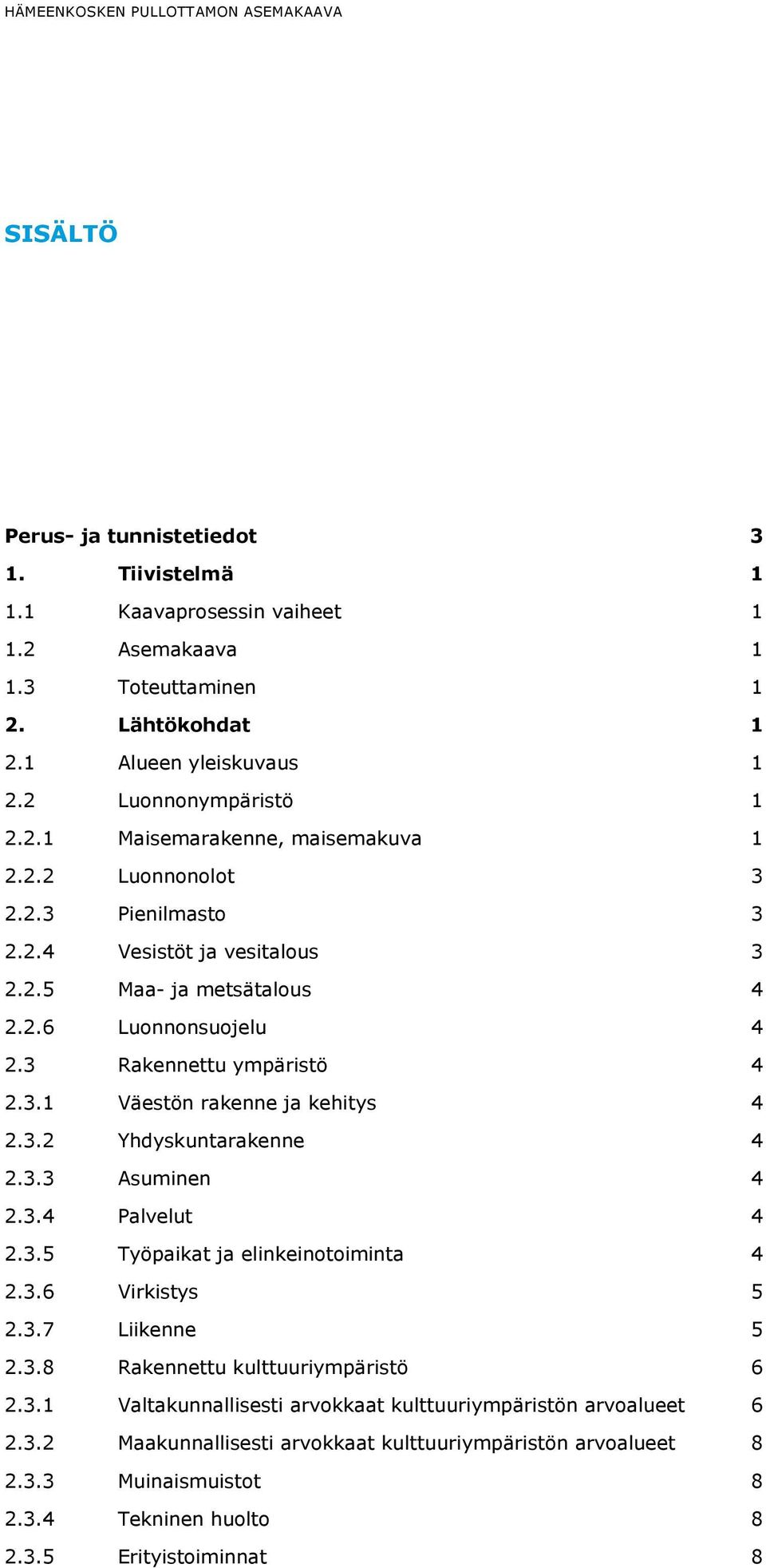 3 Rakennettu ympäristö 4 2.3.1 Väestön rakenne ja kehitys 4 2.3.2 Yhdyskuntarakenne 4 2.3.3 Asuminen 4 2.3.4 Palvelut 4 2.3.5 Työpaikat ja elinkeinotoiminta 4 2.3.6 Virkistys 5 2.3.7 Liikenne 5 2.3.8 Rakennettu kulttuuriympäristö 6 2.