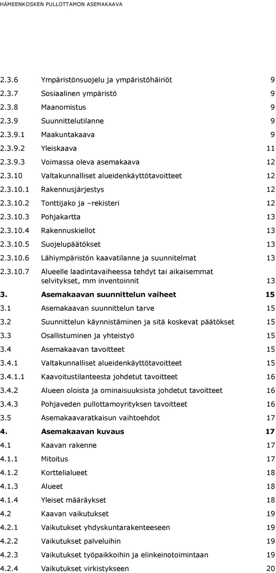 3.10.5 Suojelupäätökset 13 2.3.10.6 Lähiympäristön kaavatilanne ja suunnitelmat 13 2.3.10.7 Alueelle laadintavaiheessa tehdyt tai aikaisemmat selvitykset, mm inventoinnit 13 3.