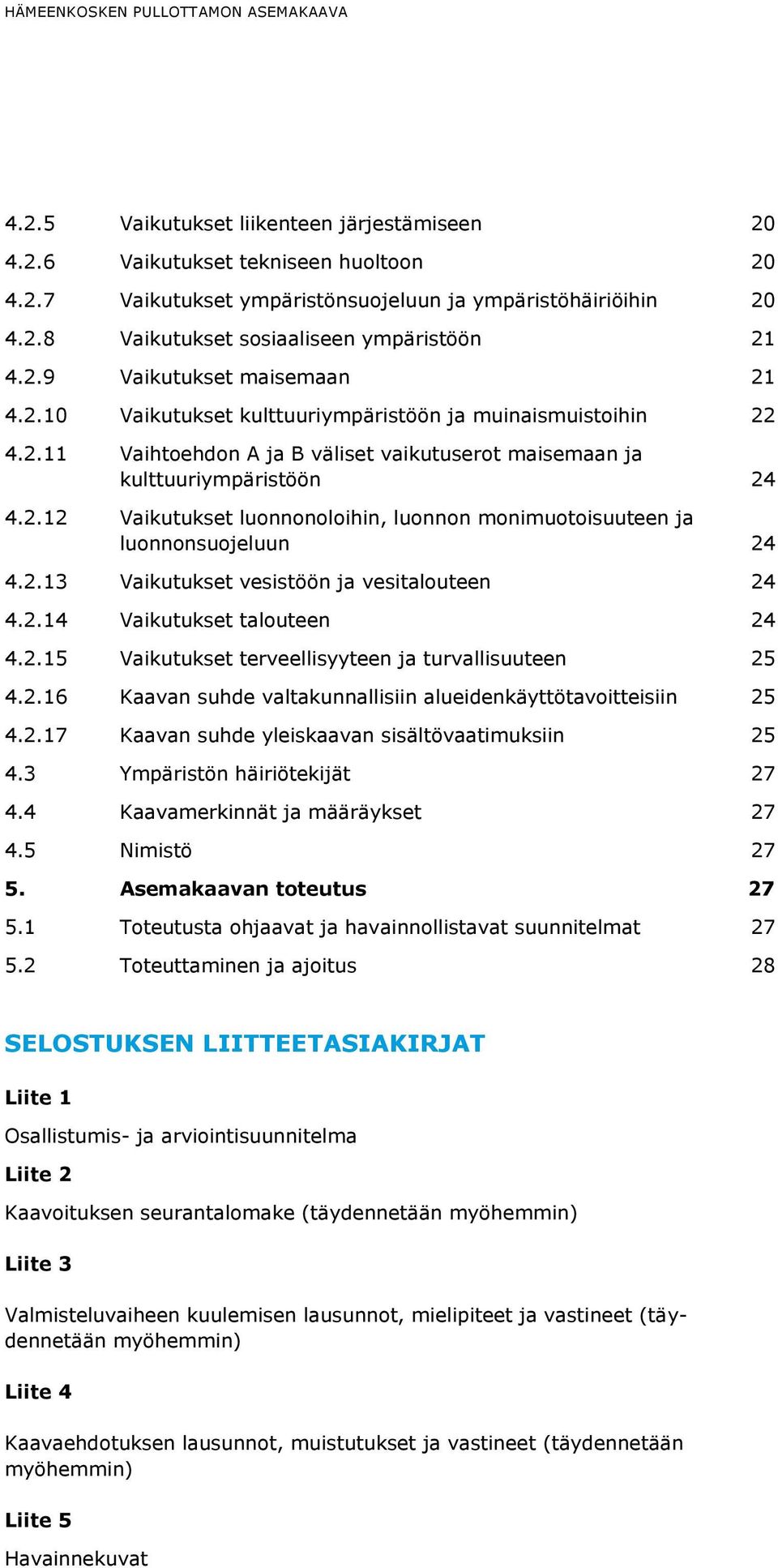 2.13 Vaikutukset vesistöön ja vesitalouteen 24 4.2.14 Vaikutukset talouteen 24 4.2.15 Vaikutukset terveellisyyteen ja turvallisuuteen 25 4.2.16 Kaavan suhde valtakunnallisiin alueidenkäyttötavoitteisiin 25 4.