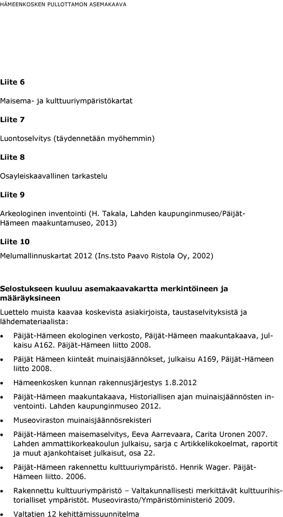 tsto Paavo Ristola Oy, 2002) Selostukseen kuuluu asemakaavakartta merkintöineen ja määräyksineen Luettelo muista kaavaa koskevista asiakirjoista, taustaselvityksistä ja lähdemateriaalista: