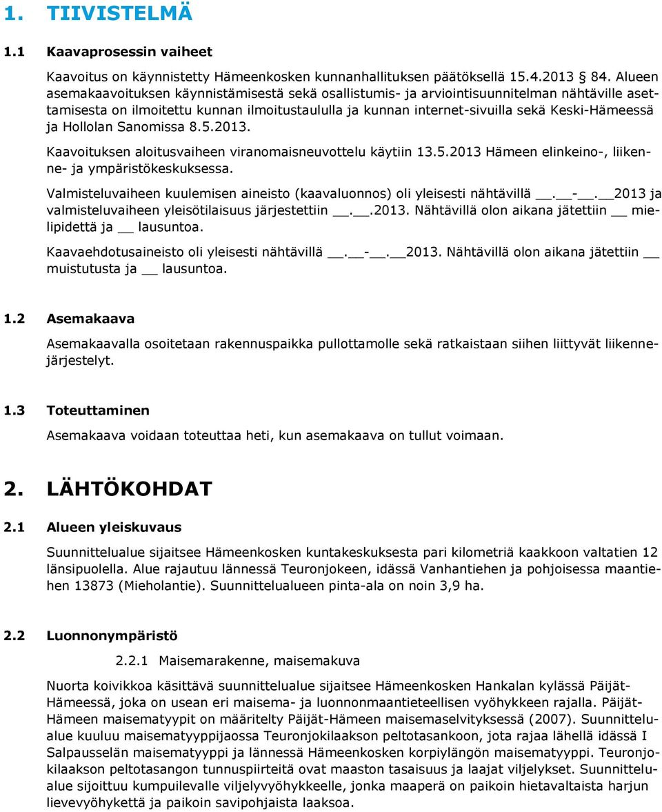 Hollolan Sanomissa 8.5.2013. Kaavoituksen aloitusvaiheen viranomaisneuvottelu käytiin 13.5.2013 Hämeen elinkeino-, liikenne- ja ympäristökeskuksessa.