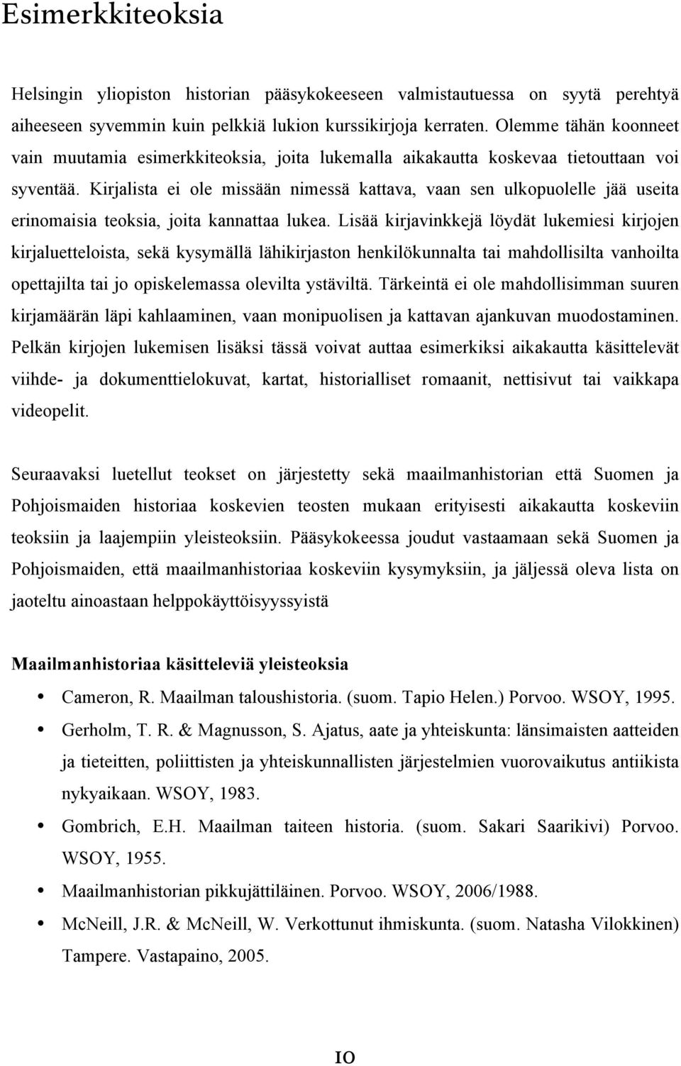 Kirjalista ei ole missään nimessä kattava, vaan sen ulkopuolelle jää useita erinomaisia teoksia, joita kannattaa lukea.