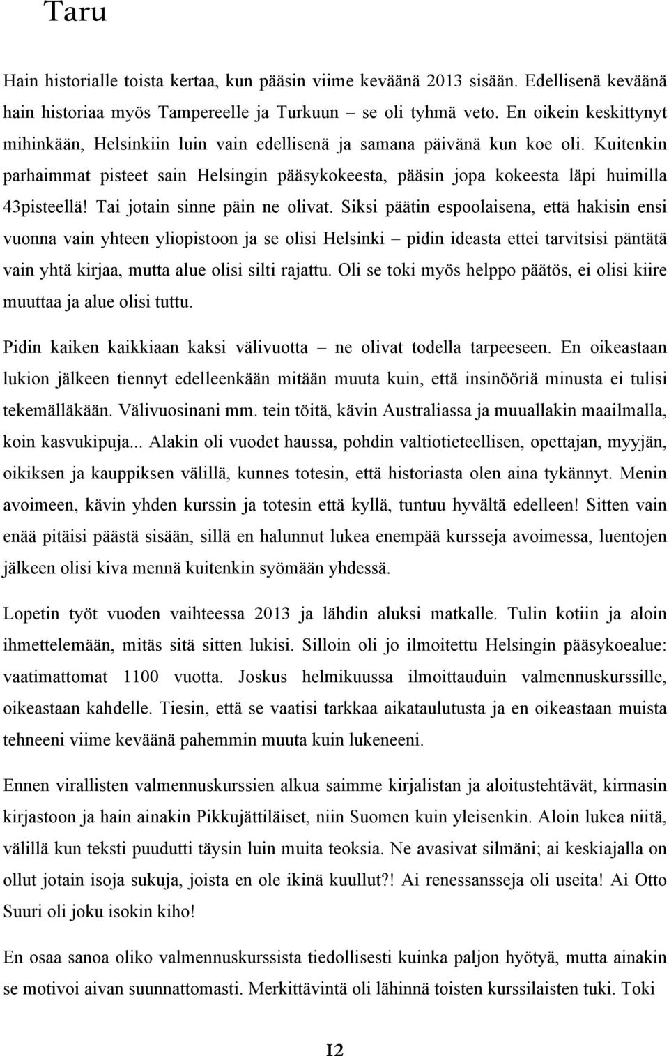 Kuitenkin parhaimmat pisteet sain Helsingin pääsykokeesta, pääsin jopa kokeesta läpi huimilla 43pisteellä! Tai jotain sinne päin ne olivat.