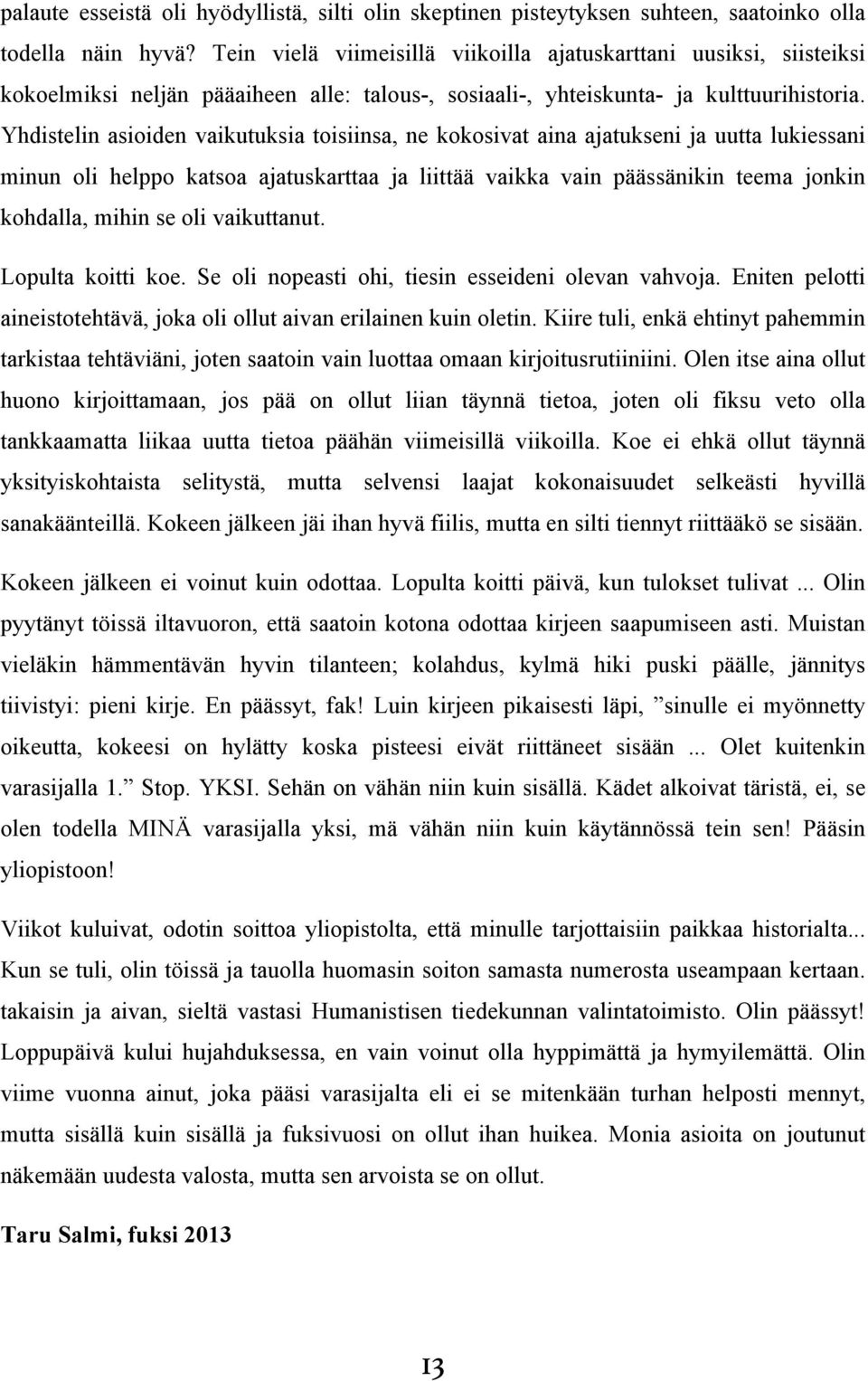 Yhdistelin asioiden vaikutuksia toisiinsa, ne kokosivat aina ajatukseni ja uutta lukiessani minun oli helppo katsoa ajatuskarttaa ja liittää vaikka vain päässänikin teema jonkin kohdalla, mihin se