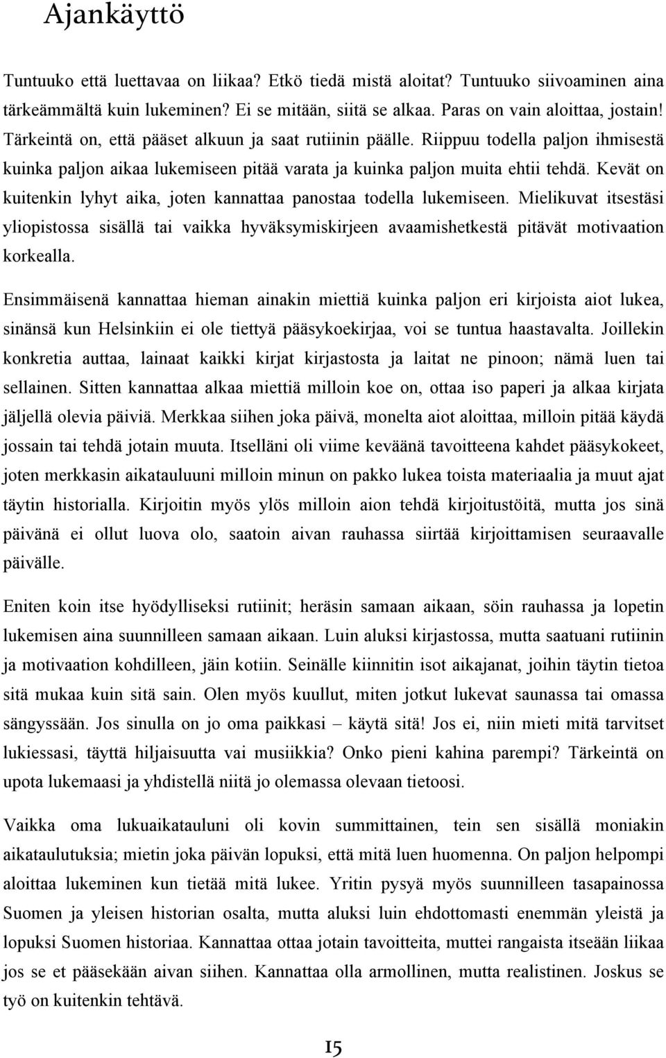 Kevät on kuitenkin lyhyt aika, joten kannattaa panostaa todella lukemiseen. Mielikuvat itsestäsi yliopistossa sisällä tai vaikka hyväksymiskirjeen avaamishetkestä pitävät motivaation korkealla.