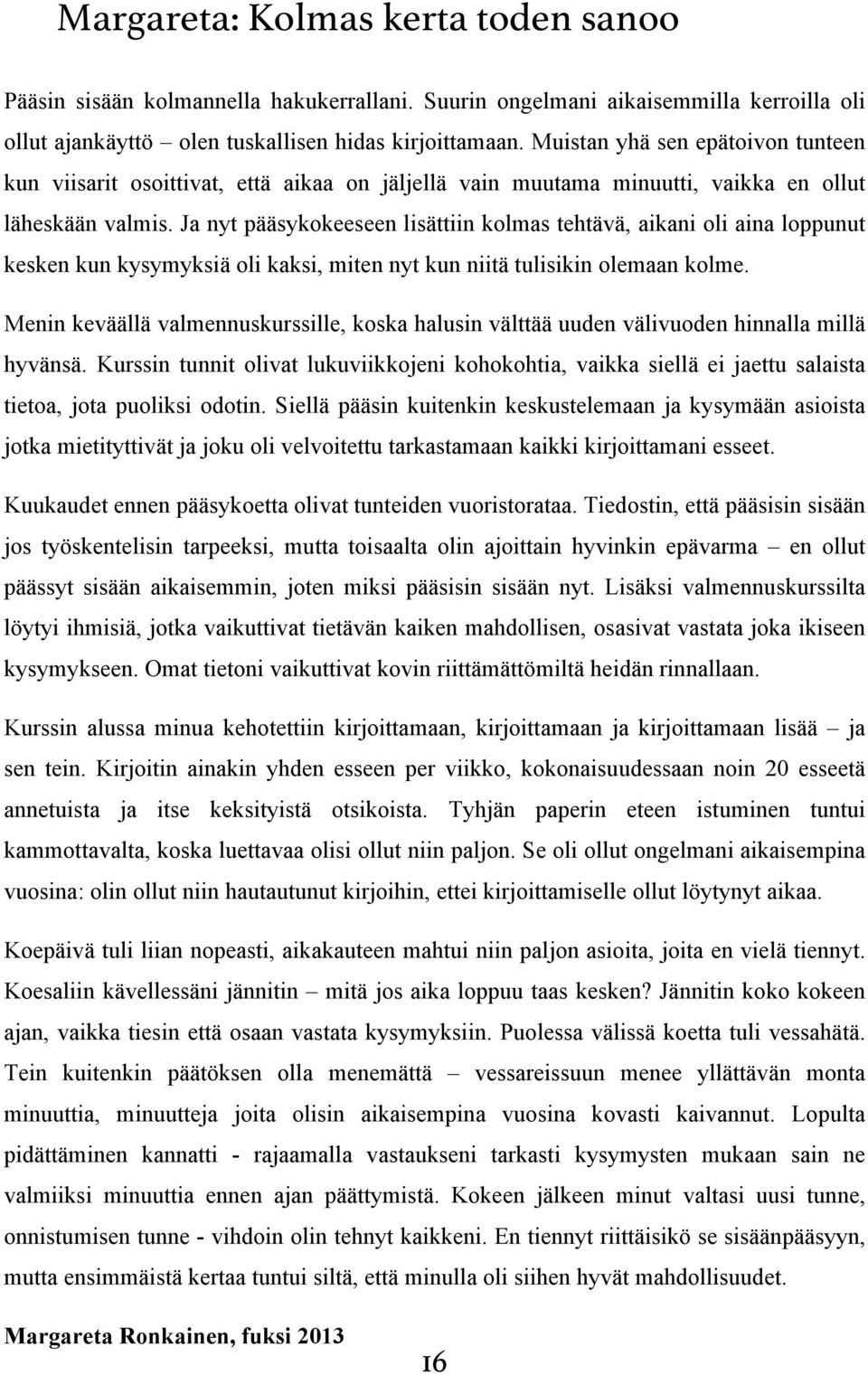 Ja nyt pääsykokeeseen lisättiin kolmas tehtävä, aikani oli aina loppunut kesken kun kysymyksiä oli kaksi, miten nyt kun niitä tulisikin olemaan kolme.