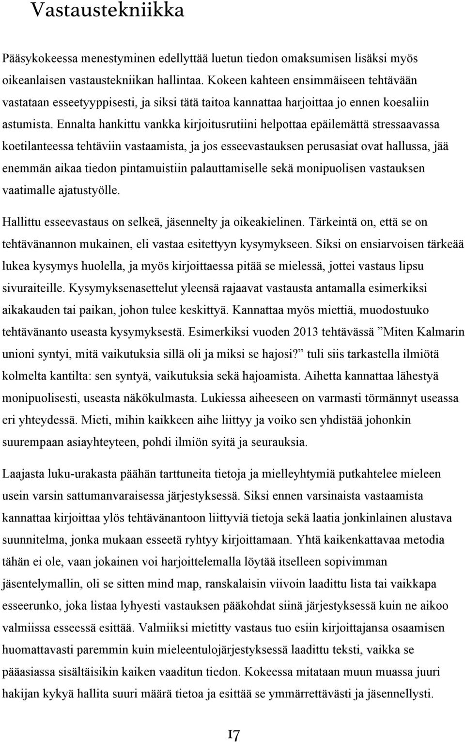 Ennalta hankittu vankka kirjoitusrutiini helpottaa epäilemättä stressaavassa koetilanteessa tehtäviin vastaamista, ja jos esseevastauksen perusasiat ovat hallussa, jää enemmän aikaa tiedon