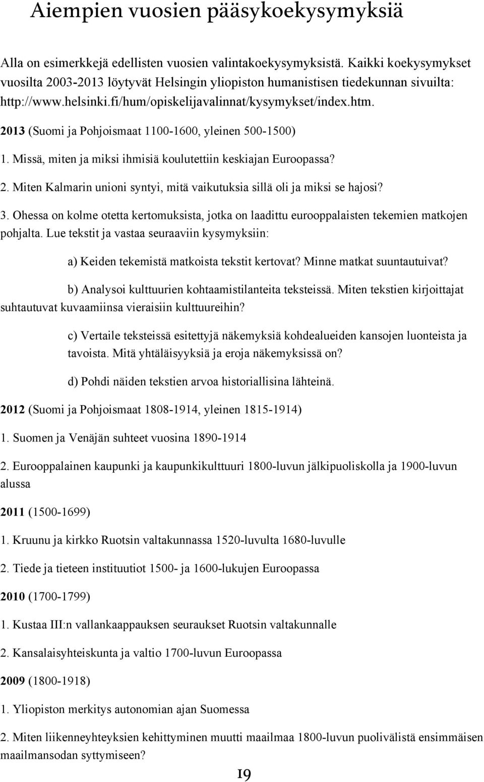 2013 (Suomi ja Pohjoismaat 1100-1600, yleinen 500-1500) 1. Missä, miten ja miksi ihmisiä koulutettiin keskiajan Euroopassa? 2.